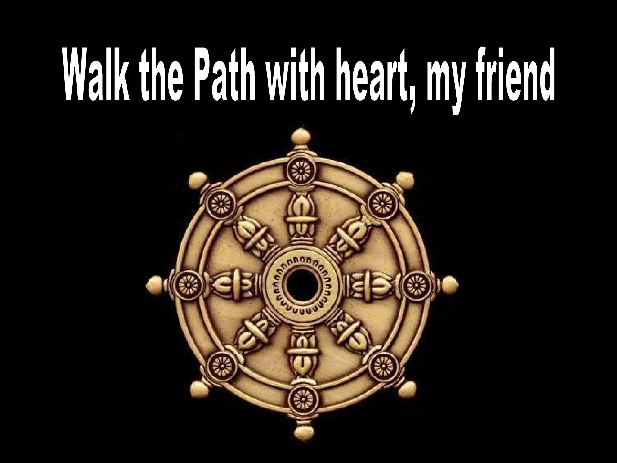 Walk the Path with heart, my friend 