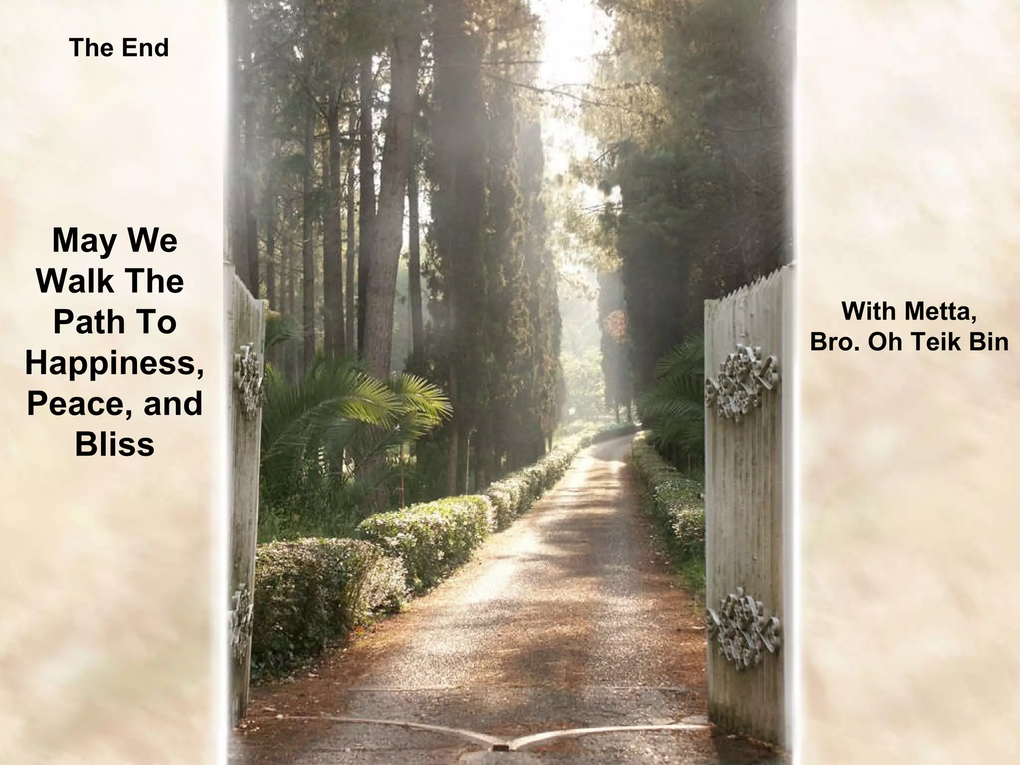 The End May We Walk The  Path To Happiness, Peace, and Bliss With Metta, Bro. Oh Teik Bin 