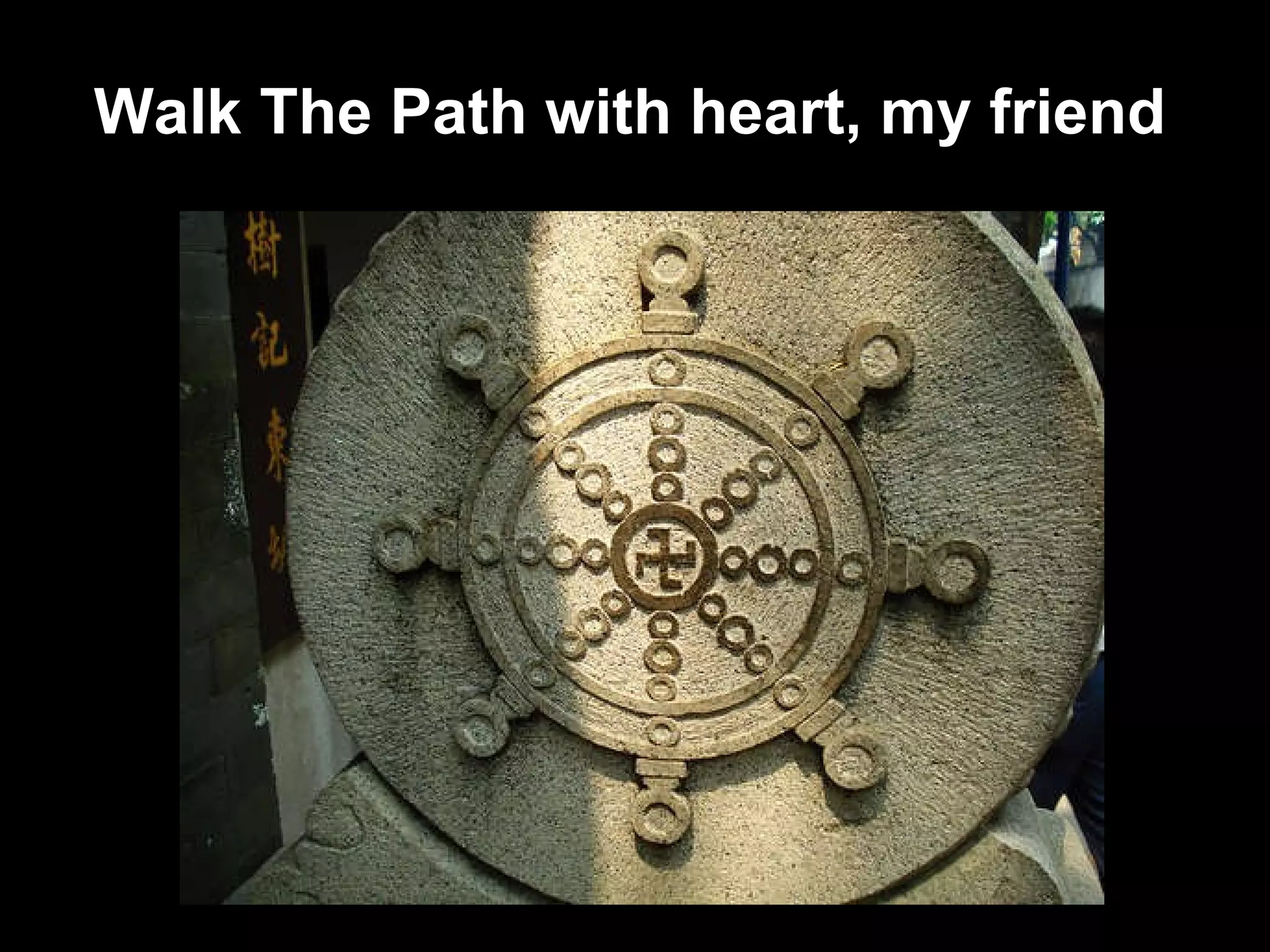 Walk The Path with heart, my friend 