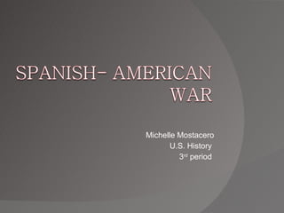 Michelle Mostacero U.S. History  3 rd  period  