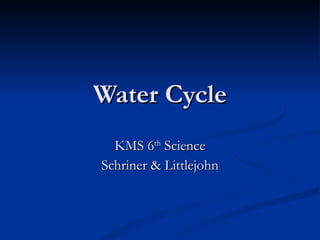 Water Cycle KMS 6 th  Science Schriner & Littlejohn 