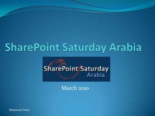 SharePoint Saturday Arabia March 2010 Mohamed Yehia 