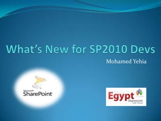 What’s New for SP2010 Devs Mohamed Yehia 