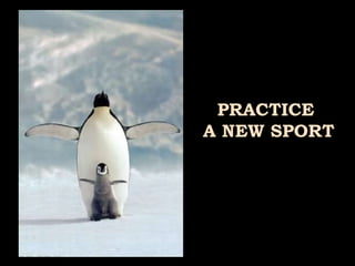 PRACTICE  A NEW SPORT  