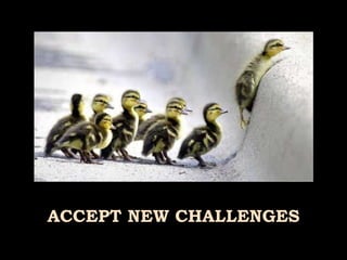 ACCEPT NEW CHALLENGES 