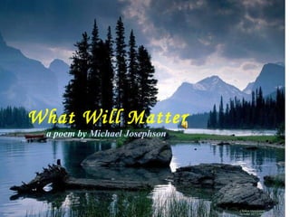 What Will Matter 人生價值所在   by  Michael Josephson   Chinese translation: roctober 10/22/09  