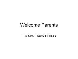 Welcome Parents To Mrs. Dairo’s Class 