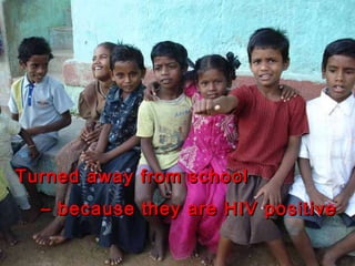 Turned away from school  –  because they are HIV positive 