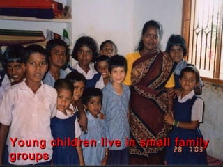 Young children live in small family groups 