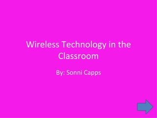 Wireless Technology in the Classroom By: Sonni Capps 