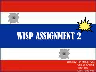 WISP ASSIGNMENT 2 Done by: TohMengHwee Ong Su Chiang ValenLuo Loh Chong Hoe 