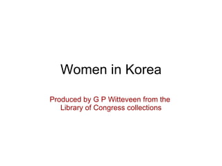 Women in Korea Produced by G P Witteveen from the  Library of Congress collections 