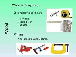 Woodworking Tools: To measure and to mark To fix Compass Flexometer Square Vise, bar clamp and C-clamp. Wood 