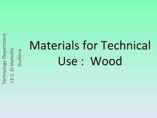 Technology Department I.E.S. El Molinillo  Guillena Materials for Technical Use :  Wood 