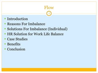 Flow Introduction Reasons For Imbalance Solutions For Imbalance (Individual) HR Solution for Work Life Balance Case Studies Benefits Conclusion 