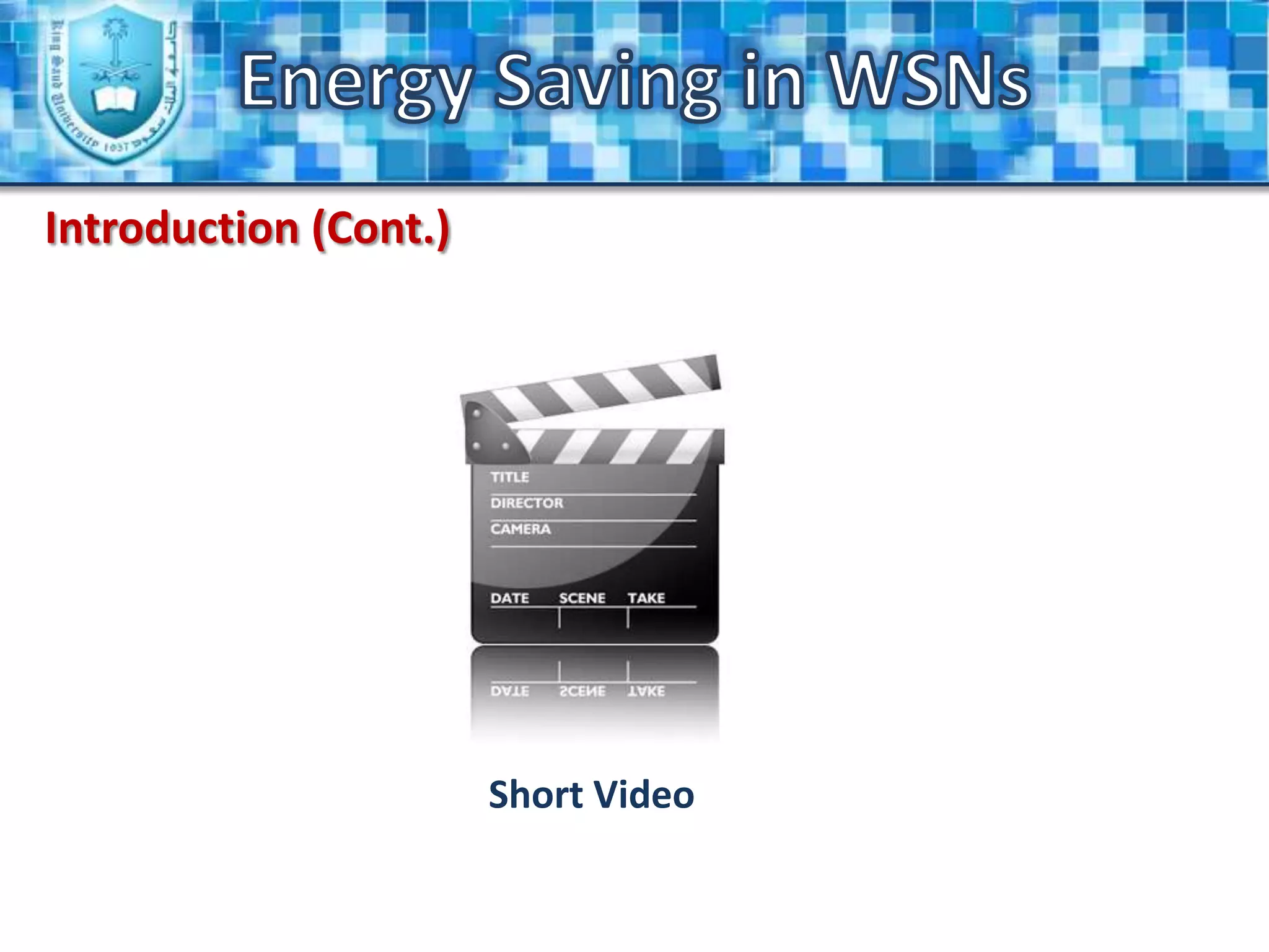 Energy Saving in WSNsIntroduction (Cont.)What are the components of the wireless sensor?Processor.Memory.RF transceiver.Power source.Sensor.