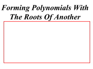Forming Polynomials With
  The Roots Of Another
 
