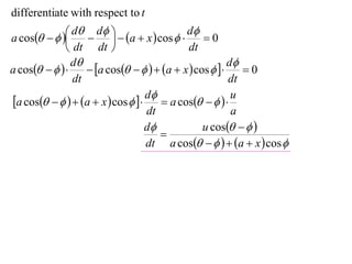 differentiate with respect to t

a cos    d  d   a  x  cos  d  0
                                        
               dt dt                       dt
                d                                      d
a cos         a cos     a  x  cos      0
                dt                                      dt
a cos     a  x  cos   d  a cos     u
                                   dt                    a
                                   d            u cos   
                                      
                                   dt a cos     a  x  cos 
 