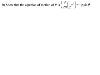 1 d 1 2 
b) Show that the equation of motion of P is       v    g sin 
                                            l d  2 
 