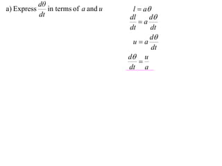 dθ
a) Express      in terms of a and u     l  a
             dt                        dl     d
                                          a
                                       dt     dt
                                              d
                                        ua
                                               dt
                                      d u
                                          
                                      dt a
 