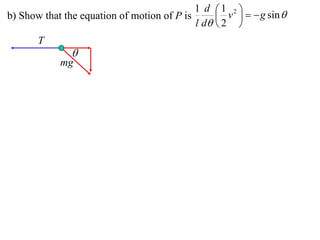 1 d 1 2 
b) Show that the equation of motion of P is       v    g sin 
                                            l d  2 
       T
               
            mg
 