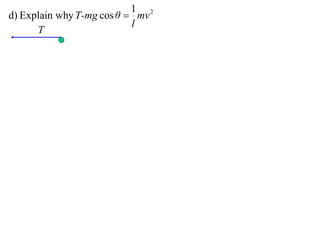 1 2
d) Explain why T-mg cos θ  mv
                           l
      T
 
