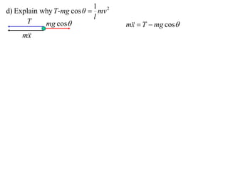 1 2
d) Explain why T-mg cos θ  mv
                           l
      T     mg cos              m  T  mg cos
                                  x
    m
     x
 
