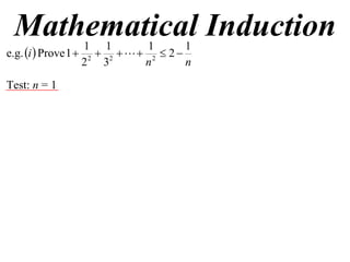 Mathematical Induction
                    1 1         1       1
e.g. i  Prove 1  2  2    2  2 
                   2 3         n        n
Test: n = 1
 