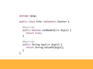 package xpug;

public class Echo implements Counter {

	   @Override
	   public boolean canHandle(int digit) {
	   	 return true;
	   }

	   @Override
	   public String say(int digit) {
	   	 return String.valueOf(digit);
	   }
}
 