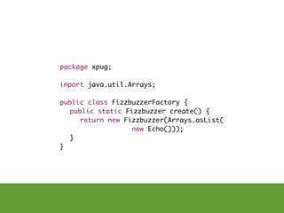 package xpug;

import java.util.Arrays;

public class FizzbuzzerFactory {
	 public static Fizzbuzzer create() {
	 	 return new Fizzbuzzer(Arrays.asList(
                  new Echo()));
	 }
}
 
