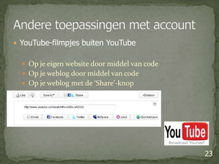 YouTube-filmpjes buiten YouTubeOp je eigen website door middel van codeOp je weblog door middel van codeOp je weblog met de ‘Share’-knop23Andere toepassingen met account