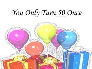 You Only Turn  50  Once 