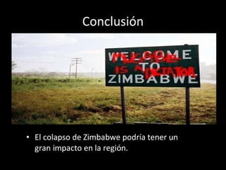 Conclusión El colapso de Zimbabwe podría tener un gran impacto en la región. 