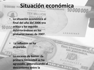 Situación económica La situación económica al final del año del 2006 era crítica y ha seguido deteriorándose en los primeros meses de 2007. La inflación se ha disparado.  La escasez de bienes de primera necesidad se ha agravado, generalizando el descontento entre la población. 