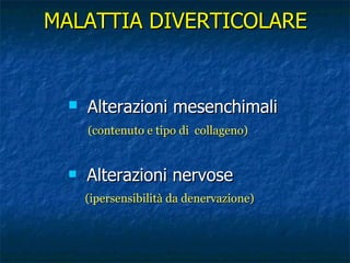 Alterazioni mesenchimali (contenuto e tipo di  collageno) Alterazioni nervose (ipersensibilità da denervazione) MALATTIA DIVERTICOLARE 