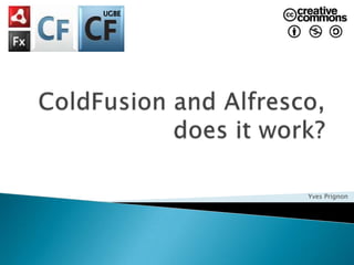 UGBE ColdFusion and Alfresco, does it work? Yves Prignon 