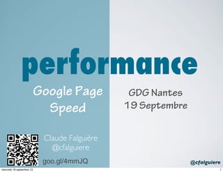@cfalguiere
performance
goo.gl/4mmJQ
Google Page
Speed
Claude Falguière
@cfalguiere
GDG Nantes
19 Septembre
1mercredi 18 septembre 13
 