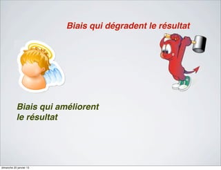 Biais qui dégradent le résultat




           Biais qui améliorent
           le résultat




dimanche 20 janvier 13
 