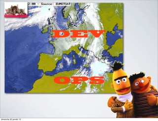 DEV



                         OPS


dimanche 20 janvier 13
 