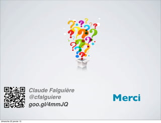 Claude Falguière
                         @cfalguiere        Merci
                         goo.gl/4mmJQ

dimanche 20 janvier 13
 