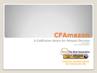 CFAmazon A ColdFusion library for Amazon Services Corey Butler Ecor Group Consulting 