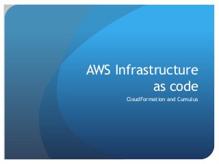 AWS Infrastructure
as code
CloudFormation and Cumulus

 