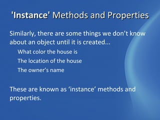 Instance (object) Classes and Instances .class is like a blueprint. It gives  the builder the instructions HOW to build something..all the implementation details.. BUT ..you wouldn’t want to live in a blueprint. For a real house, we have to ‘construct’ the house.  Class C:\Documents and Settings\nick.harvey\Local Settings\Temporary Internet Files\Content.IE5\U0BPZ5RV\MPj03995150000[1].jpg 