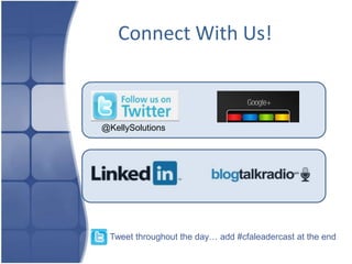 Connect With Us!



@KellySolutions




 Tweet throughout the day… add #cfaleadercast at the end
 