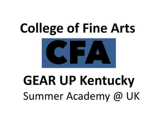 College of Fine Arts
Summer of 2014
GEAR UP Kentucky
Summer Academy @ UK
 