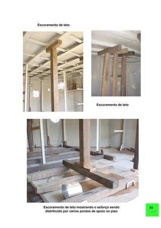59
CAVCAV
Escoramento de teto
Escoramento de teto
Escoramento de teto mostrando o esforço sendo
distribuído por vários pontos de apoio no piso
 