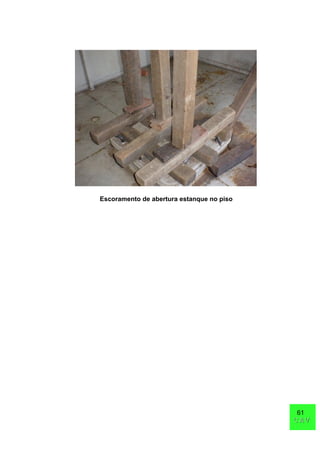 61
CAVCAV
Escoramento de abertura estanque no piso
 