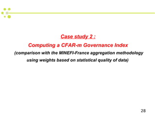 Case study 2 :
      Computing a CFAR-m Governance Index
(comparison with the MINEFI-France aggregation methodology
     u...