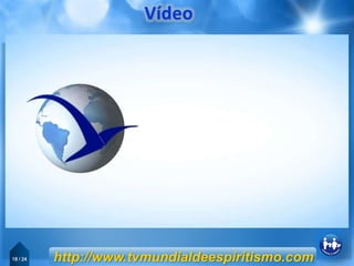 18 / 24 http://www.tvmundialdeespiritismo.com
 