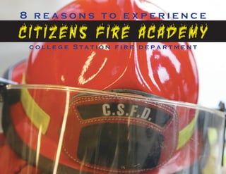 8 reasons to experience
Ci t i ze ns Fire A c ade my
 c o l l e g e S ta t i o n f i r e d e p a r t m e n t
 